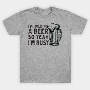 Holding beer I'm busy T-Shirt